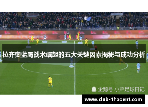 拉齐奥蓝鹰战术崛起的五大关键因素揭秘与成功分析