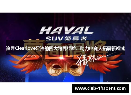 追寻Clearlove足迹的四大跨界经验，助力电竞人拓展新领域