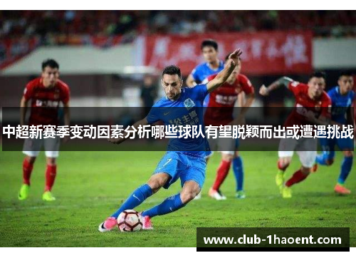 中超新赛季变动因素分析哪些球队有望脱颖而出或遭遇挑战