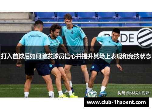 打入首球后如何激发球员信心并提升其场上表现和竞技状态