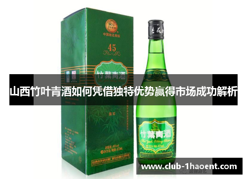 山西竹叶青酒如何凭借独特优势赢得市场成功解析