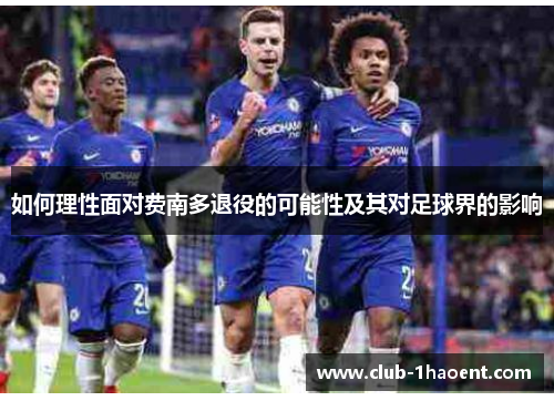 如何理性面对费南多退役的可能性及其对足球界的影响