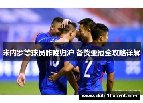 米内罗等球员昨晚归沪 备战亚冠全攻略详解