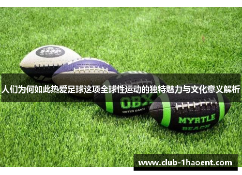 人们为何如此热爱足球这项全球性运动的独特魅力与文化意义解析