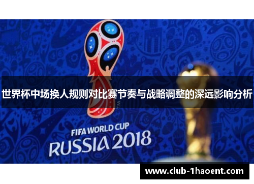 世界杯中场换人规则对比赛节奏与战略调整的深远影响分析