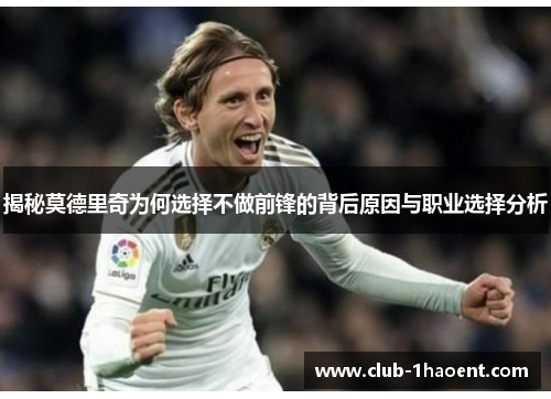 揭秘莫德里奇为何选择不做前锋的背后原因与职业选择分析