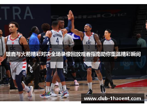 雄鹿与火箭精彩对决全场录像回放观看指南助你重温精彩瞬间