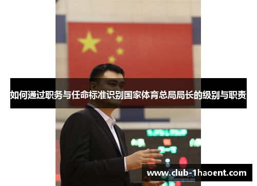 如何通过职务与任命标准识别国家体育总局局长的级别与职责
