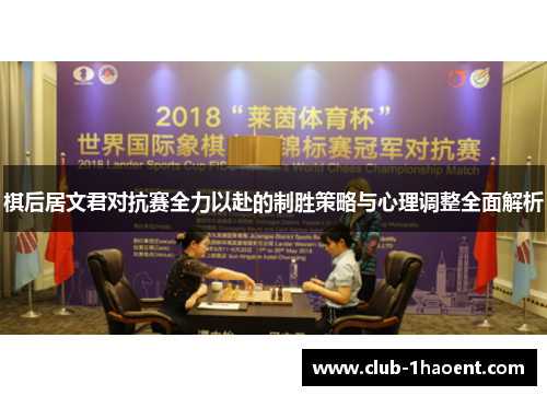 棋后居文君对抗赛全力以赴的制胜策略与心理调整全面解析 棋后居文君对抗赛全力以赴的制胜策略与心理调整全面解析