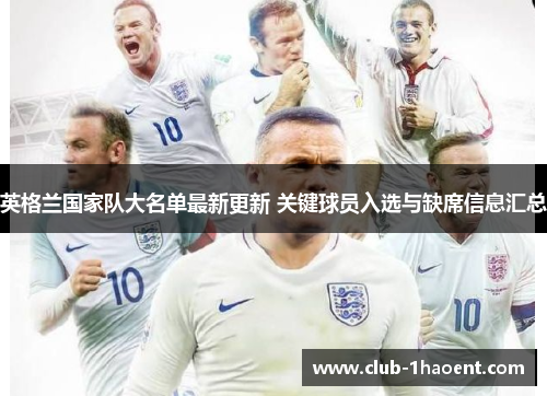 英格兰国家队大名单最新更新 关键球员入选与缺席信息汇总 英格兰国家队大名单最新更新 关键球员入选与缺席信息汇总